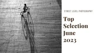 STREET PHOTOGRAPHY: TOP SELECTION - JUNE 2023 -