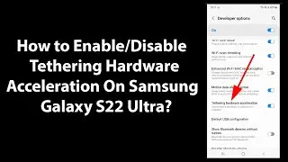 How to Enable/Disable Tethering Hardware Acceleration On Samsung Galaxy S22 Ultra?