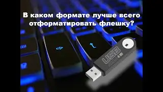 в каком формате лучше отформатировать флешку?   FAT32, или NTFS?