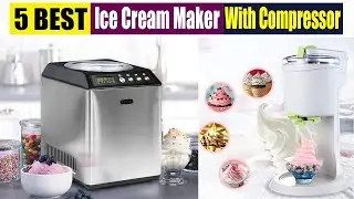 Best Ice Cream Maker With compressor In 2023