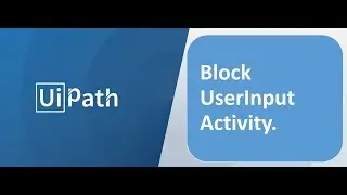 RPA - Uipath - BlockUserInput Activity.