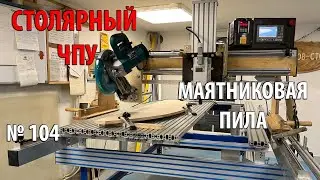 Выпуск 104. Столярный ЧПУ-станок. ч. 18. Маятниковая пила