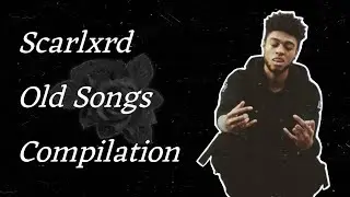 Scarlxrd Old Songs Compilation