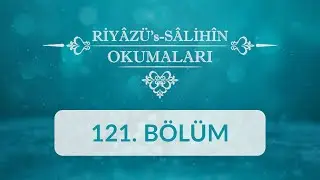 Riyâzüs Sâlihîn Okumaları - 121.Bölüm