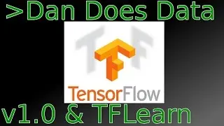 DanDoesData TensorFlow 1.0 and TFLearn