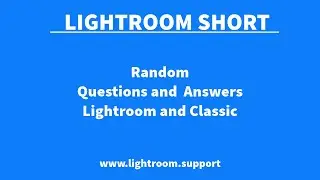 Lightroom Short Random Question and Answers for Lightroom and Classic