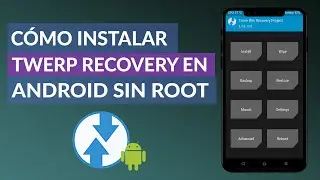 Cómo se instala TWRP Recovery en mi celular ANDROID - Sin ser root