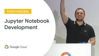 Jupyter Notebook-Centric Development (Cloud Next 19)