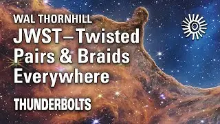 Wal Thornhill: JWST – Twisted Pairs & Braids Everywhere | Thunderbolts