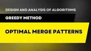 Optimal Merge Patterns - Greedy Method 