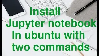 How to install and open jupyter notebook in ubuntu.