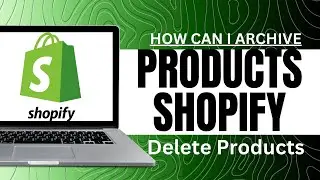 How Can I Archive Products Shopify Delete Products