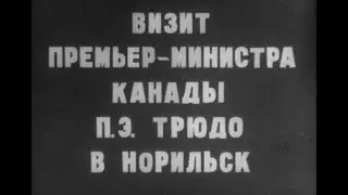 Фильм Норильской телестудии. Визит премьер-министра Канады Пьера Трюдо в Норильск