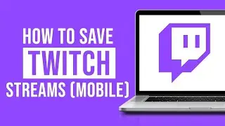 How to Save Twitch Streams on Mobile (2023)