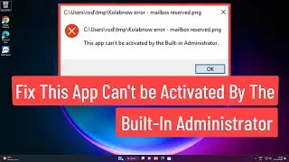 Fix This App Cant Be Activated By The Built-In Administrator In Windows 11/10