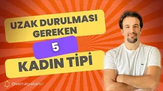 UZAK DURULMASI GEREKEN 5 KADIN TİPİ | Serhat Yabancı