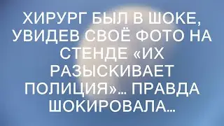 Хирург был в шоке, увидев своё фото на стенде «их разыскивает полиция»… Правда шокировала…