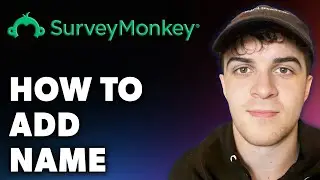 How to Add Name on Surveymonkey (Full 2024 Guide)