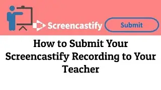 How to Submit Your Screencastify Recording to Your Teacher