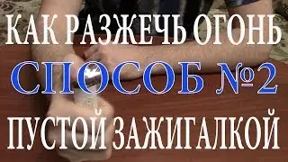 Как разжечь огонь пустой зажигалкой (Способ № 2)