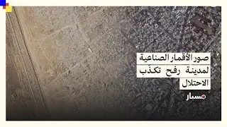 محدودية اجتياح رفح: صور الأقمار الصناعية لمدينة رفح تكذّب المزاعم الإسرائيلية والأميركية