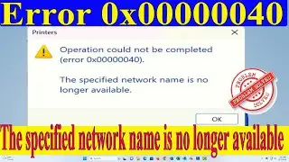 Operation Could Not Be Completed Error 0x00000040 |The Specified Network Name Is No Longer Available