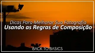 Dicas Para Melhorar Sua Fotografia Usando as Regras de Composição