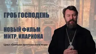 ГРОБ ГОСПОДЕНЬ. Новый документальный фильм митрополита Илариона. Цикл «Святыни христианского мира»