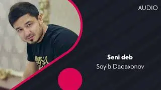 Soyib Dadaxonov - Seni deb | Сойиб Дадахонов - Сени деб (AUDIO)