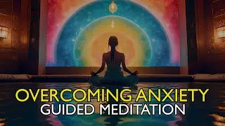 Overcoming Anxiety Guided Meditation