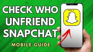 How To Check Who You Unfriend On SnapChat - (100% Works)