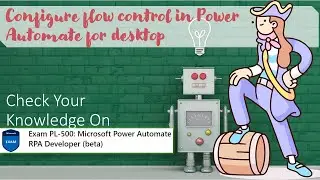 PL500 Quiz - Module 3 & 5 - Configure flow control in Power Automate for desktop