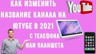 Как  С Телефона или Планшета изменить Название Канала на Ютубе в 2021