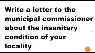 write a letter to the municipal commissioner about the insanitary condition | Letter about Hygiene