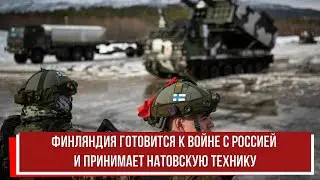 Финляндия готовится к войне с Россией и принимает натовскую технику