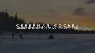 Северная Сосьва. Зимнее путешествие  по мансийской реке. Трейлер.