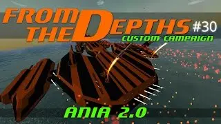 From The Depths Custom Campaign Let's Play - Episode #30 - Ania 2.0 [Gameplay]