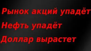 Фондовый рынок упадёт. Нефть упадёт. Доллар вырастет. Мысли по рынку, аналитика.