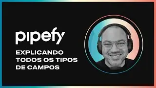 Explicando todos os tipos de campos do Pipefy