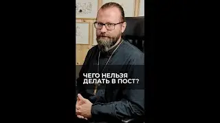 Чего нельзя делать в пост? Отвечает священник Сергий Крейдич