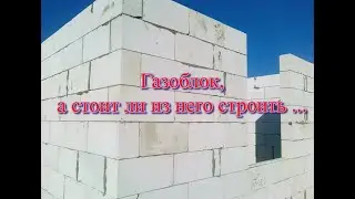 Газоблок, а стоит ли из него строить ...