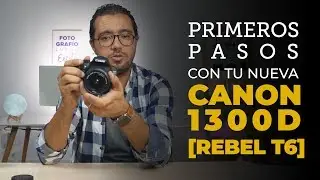 Canon 1300D: Primeros Pasos y Ajustes Recomendados. La Guía Completa (Rebel T6)