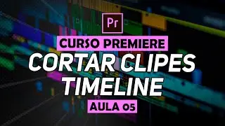 COMO CORTAR E MOVER CLIPES NA TIMELINE DO PREMIERE PRO (Curso Completo) [S01E05]