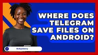 Where Does Telegram Save Files On
  Android? - Be App Savvy