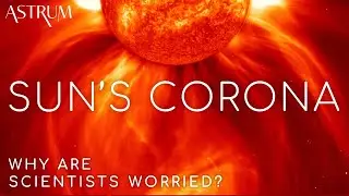 Why Scientists Are Worried About the Suns Corona | Parker Solar Probe and Solar Orbiter