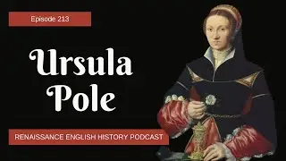 Ursula Pole: The Unsung Tudor Survivor - Renaissance English History Podcast Episode 213