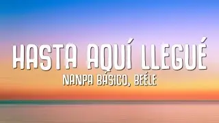 Nanpa Básico, Beéle - Hasta Aquí Llegué (Letra)