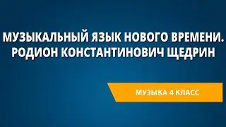 Музыкальный язык нового времени. Родион Константинович Щедрин. Музыка 4 класс.