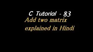 C program to add two matrix explained in Hindi