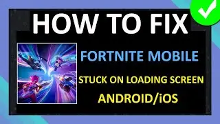 Fix Fortnite Mobile App Stuck on Loading Screen/Not Loading on Android and iOS (iPhone/iPad)